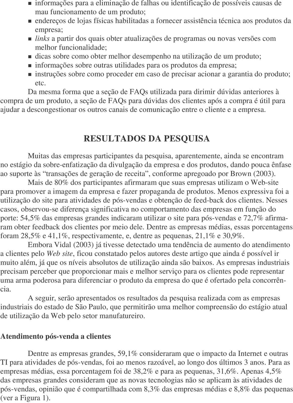 outras utilidades para os produtos da empresa; instruções sobre como proceder em caso de precisar acionar a garantia do produto; etc.