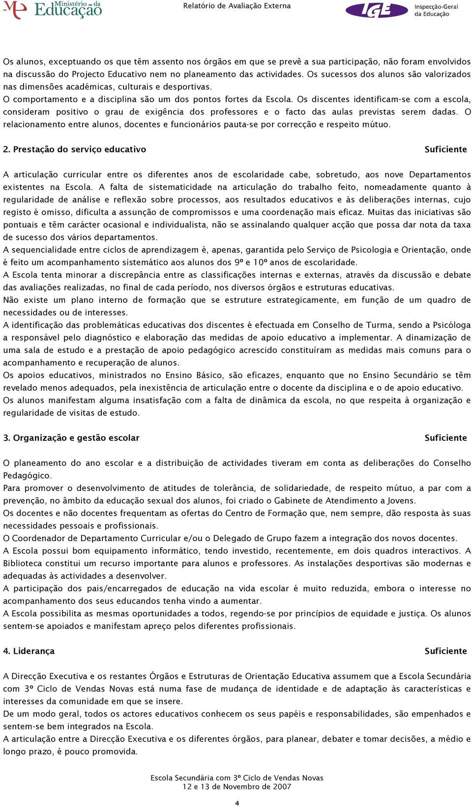 Os discentes identificam-se com a escola, consideram positivo o grau de exigência dos professores e o facto das aulas previstas serem dadas.