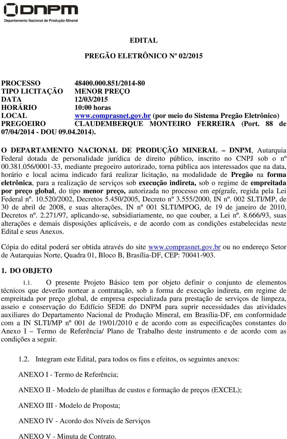 O DEPARTAMENTO NACIONAL DE PRODUÇÃO MINERAL DNPM, Autarquia Federal dotada de personalidade jurídica de direito público, inscrito no CNPJ sob o nº 00.381.