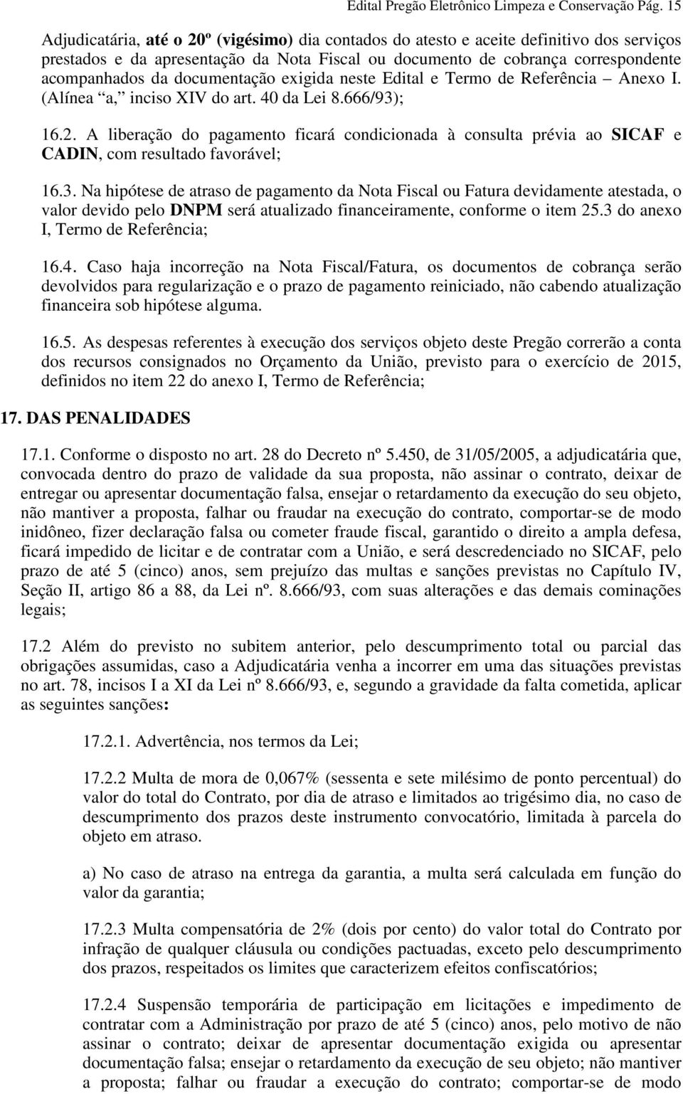 documentação exigida neste Edital e Termo de Referência Anexo I. (Alínea a, inciso XIV do art. 40 da Lei 8.666/93); 16.2.