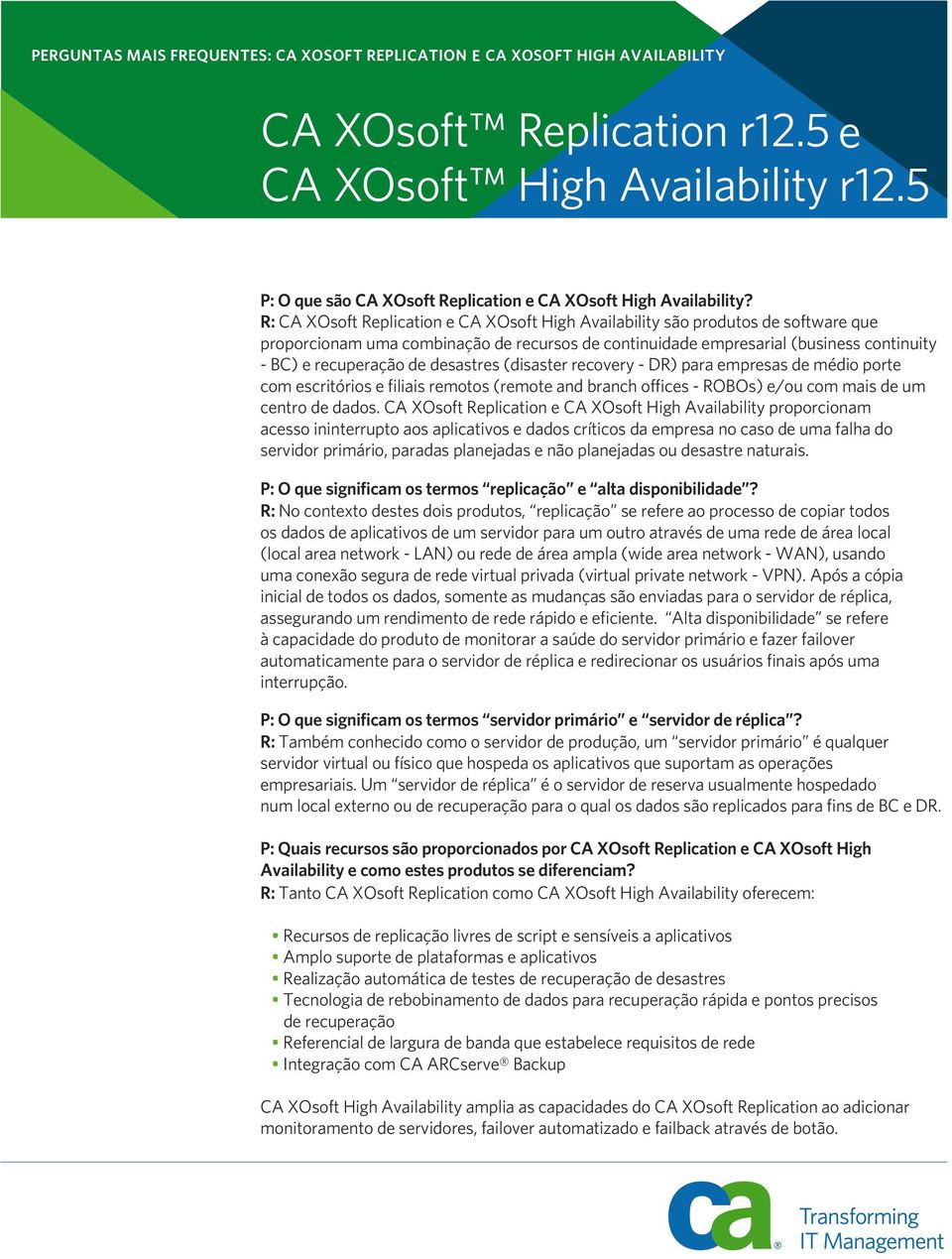 R: CA XOsoft Replication e CA XOsoft High Availability são produtos de software que proporcionam uma combinação de recursos de continuidade empresarial (business continuity - BC) e recuperação de