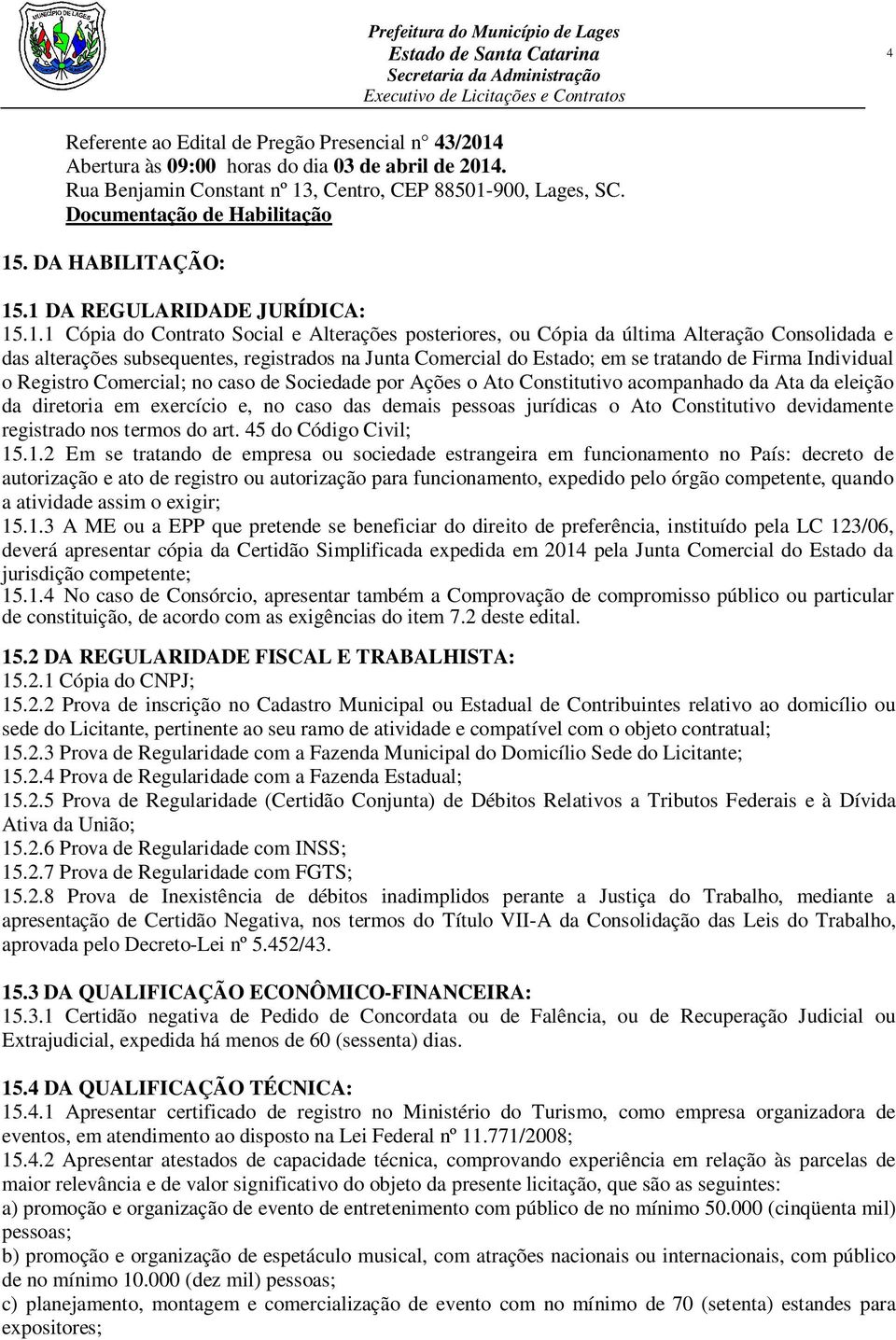 .1 DA REGULARIDADE JURÍDICA: 15.1.1 Cópia do Contrato Social e Alterações posteriores, ou Cópia da última Alteração Consolidada e das alterações subsequentes, registrados na Junta Comercial do