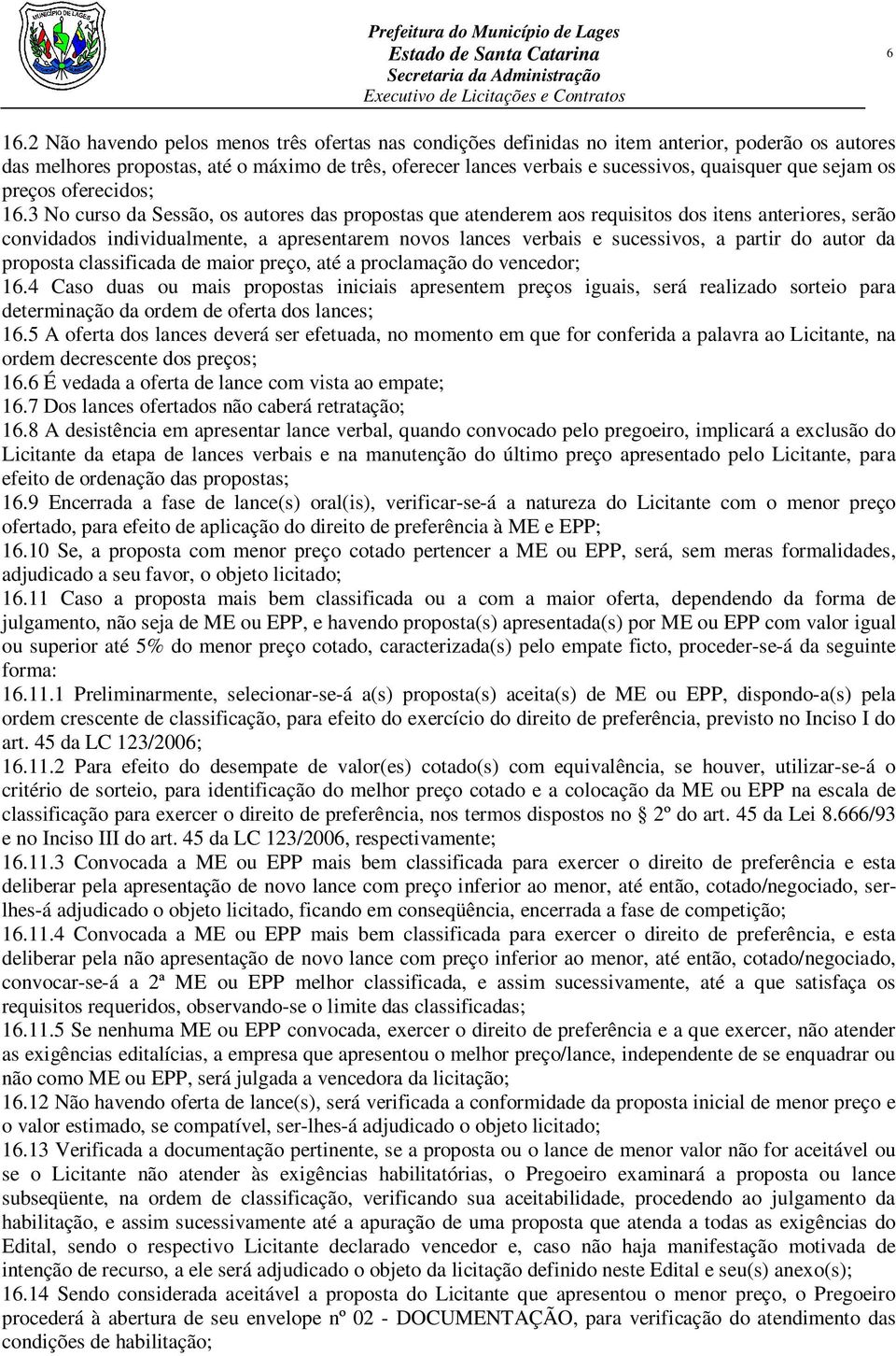 3 No curso da Sessão, os autores das propostas que atenderem aos requisitos dos itens anteriores, serão convidados individualmente, a apresentarem novos lances verbais e sucessivos, a partir do autor