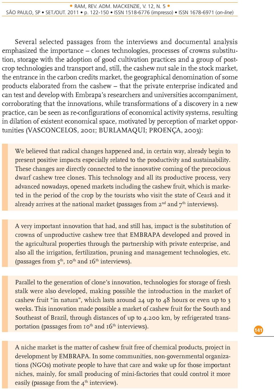 products elaborated from the cashew that the private enterprise indicated and can test and develop with Embrapa s researchers and universities accompaniment, corroborating that the innovations, while