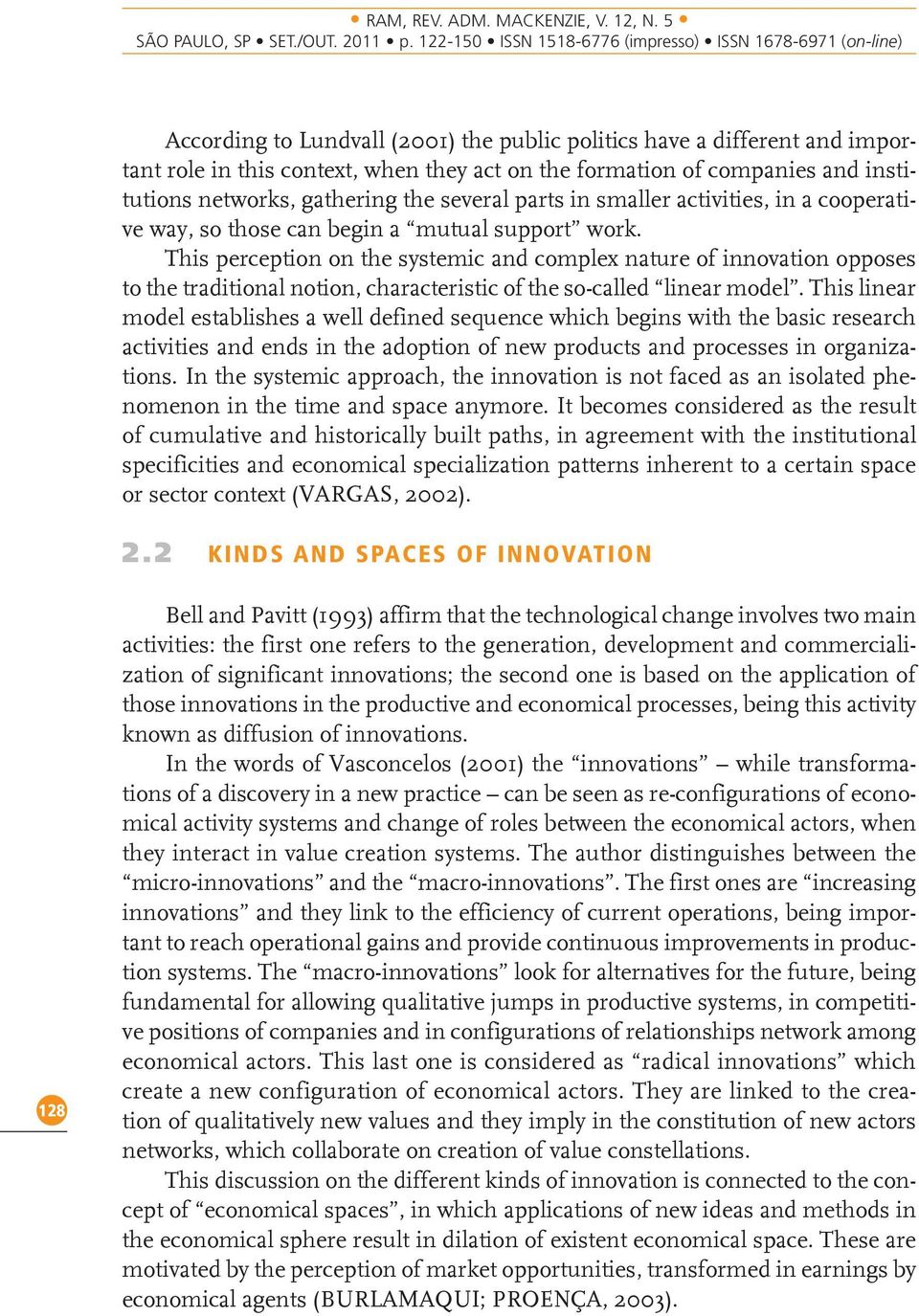 This perception on the systemic and complex nature of innovation opposes to the traditional notion, characteristic of the so-called linear model.