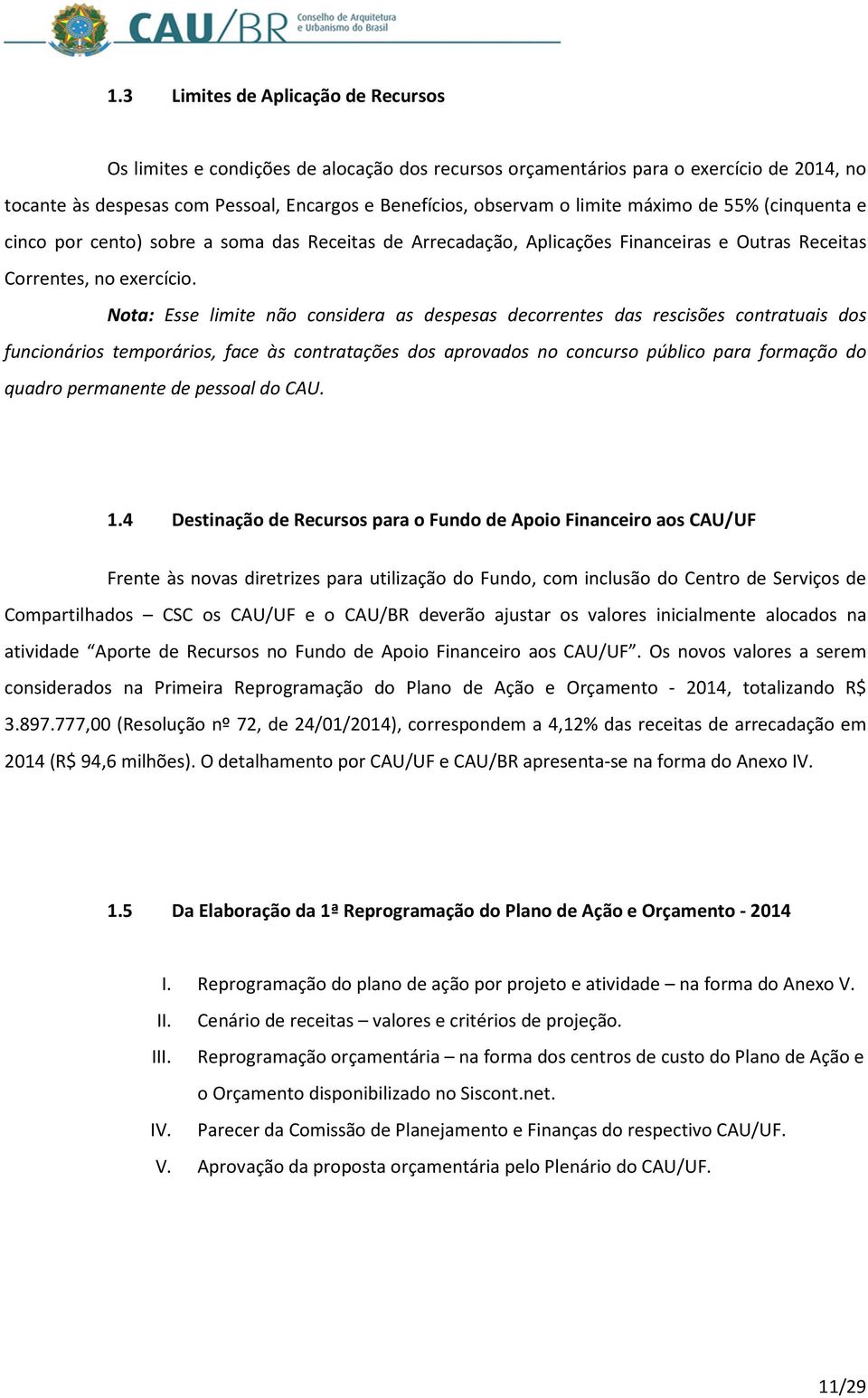 Nota: Esse limite não considera as despesas decorrentes das rescisões contratuais dos funcionários temporários, face às contratações dos aprovados no concurso público para formação do quadro