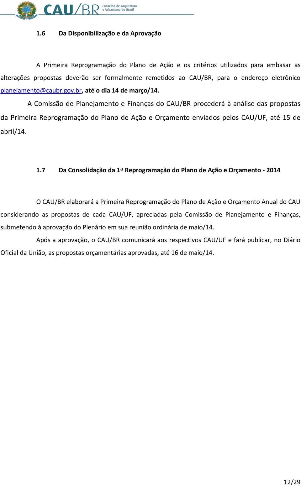 A Comissão de Planejamento e Finanças do CAU/BR procederá à análise das propostas da Primeira Reprogramação do Plano de Ação e Orçamento enviados pelos CAU/UF, até 15