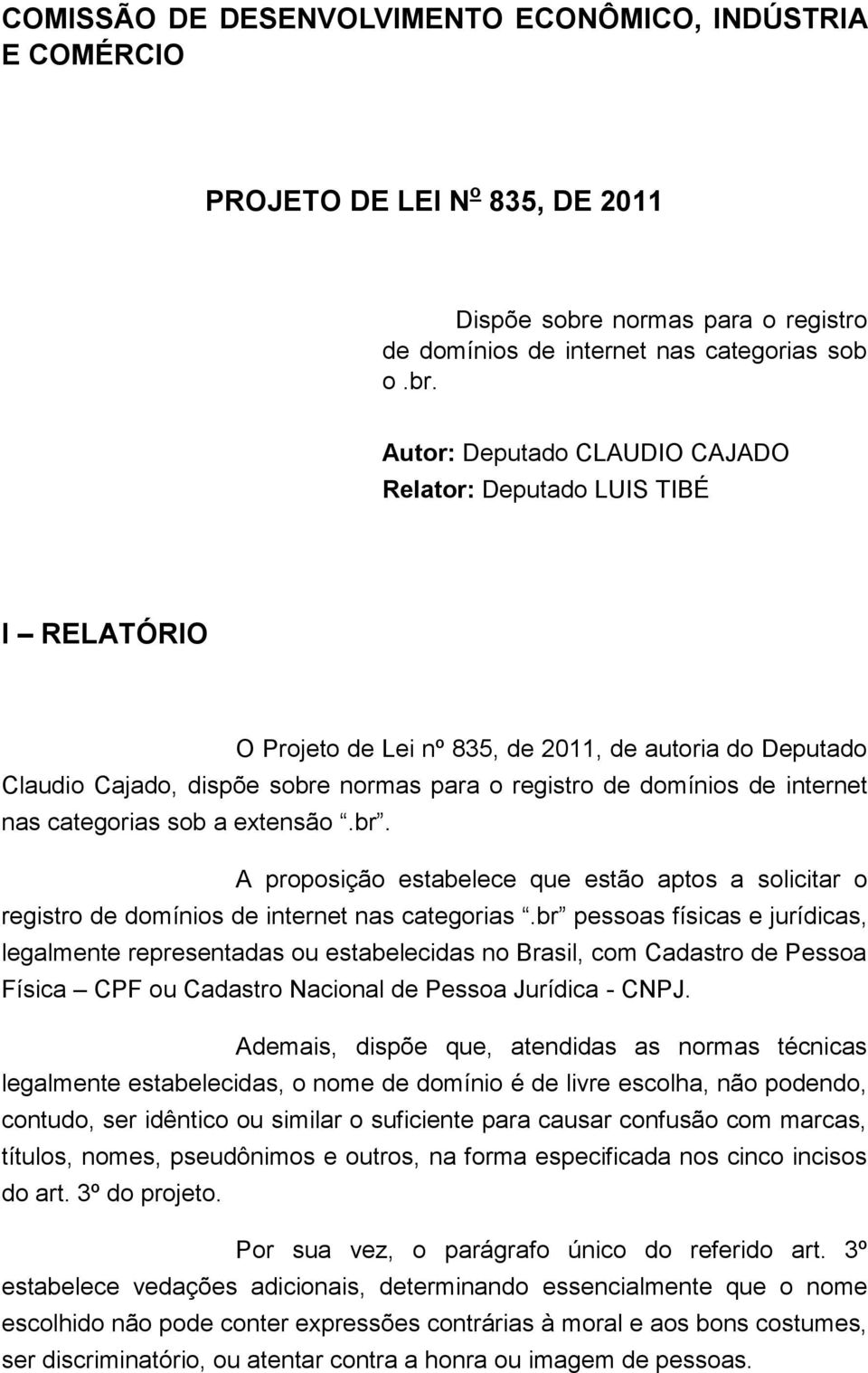 Autor: Deputado CLAUDIO CAJADO Relator: Deputado LUIS TIBÉ I RELATÓRIO O Projeto de Lei nº 835, de 2011, de autoria do Deputado Claudio Cajado, dispõe sobre normas para o registro de domínios de