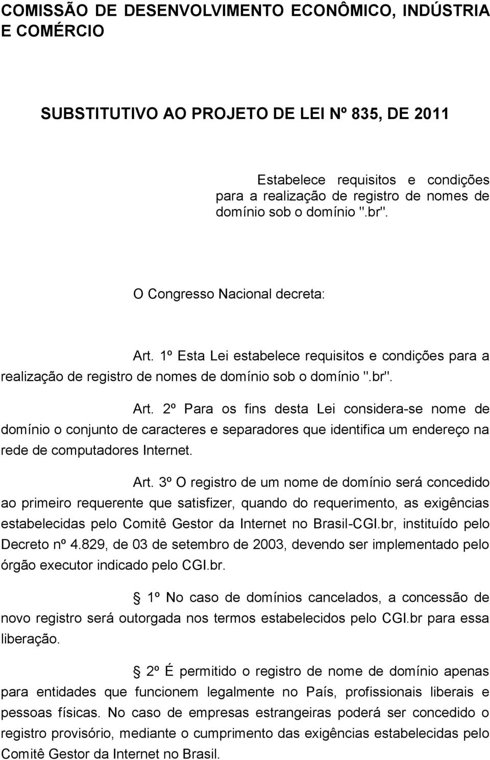 1º Esta Lei estabelece requisitos e condições para a realização de registro de nomes de domínio sob o domínio ".br". Art.