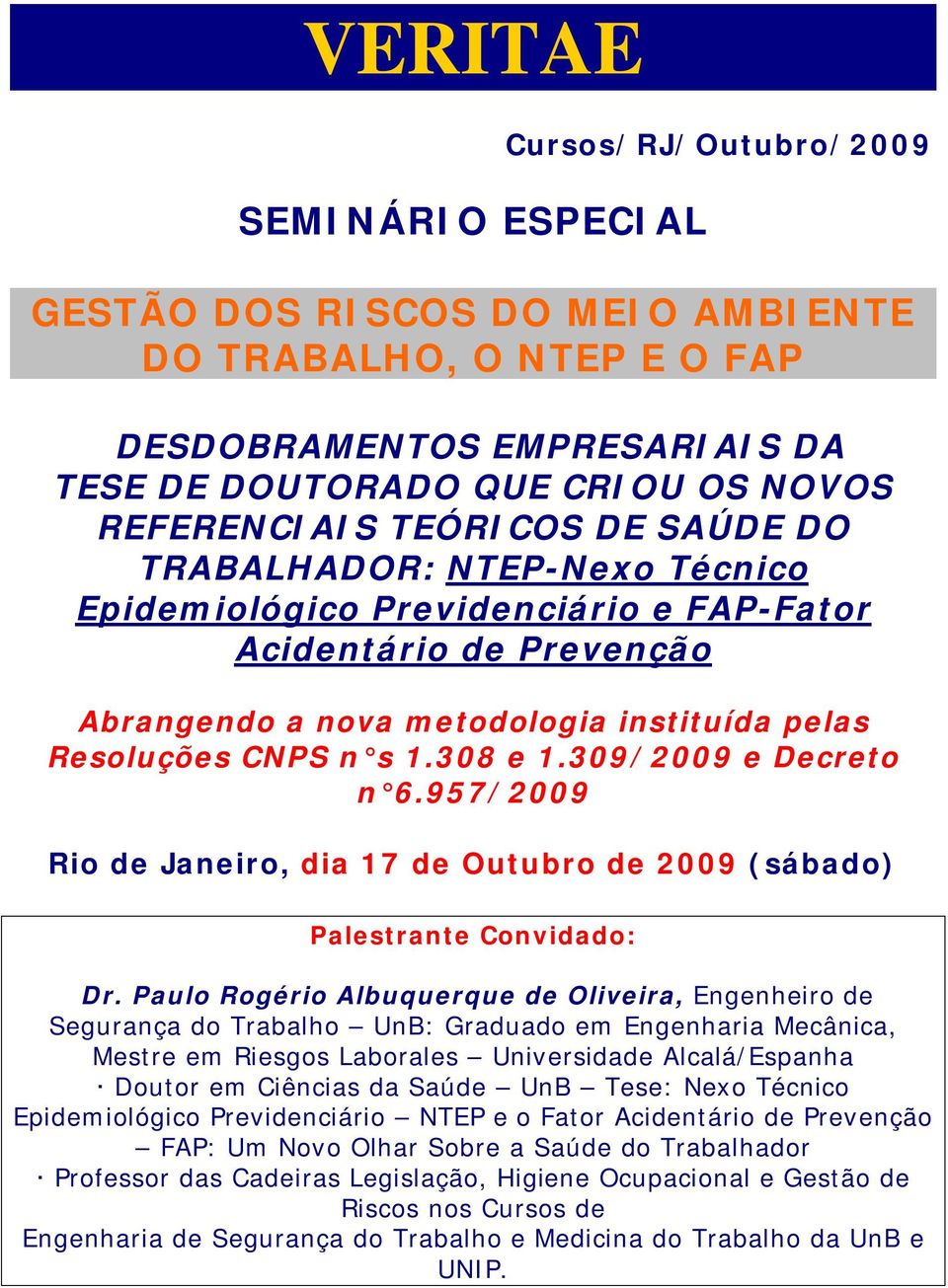 309/2009 e Decreto n 6.957/2009 Rio de Janeiro, dia 17 de Outubro de 2009 (sábado) Palestrante Convidado: Dr.