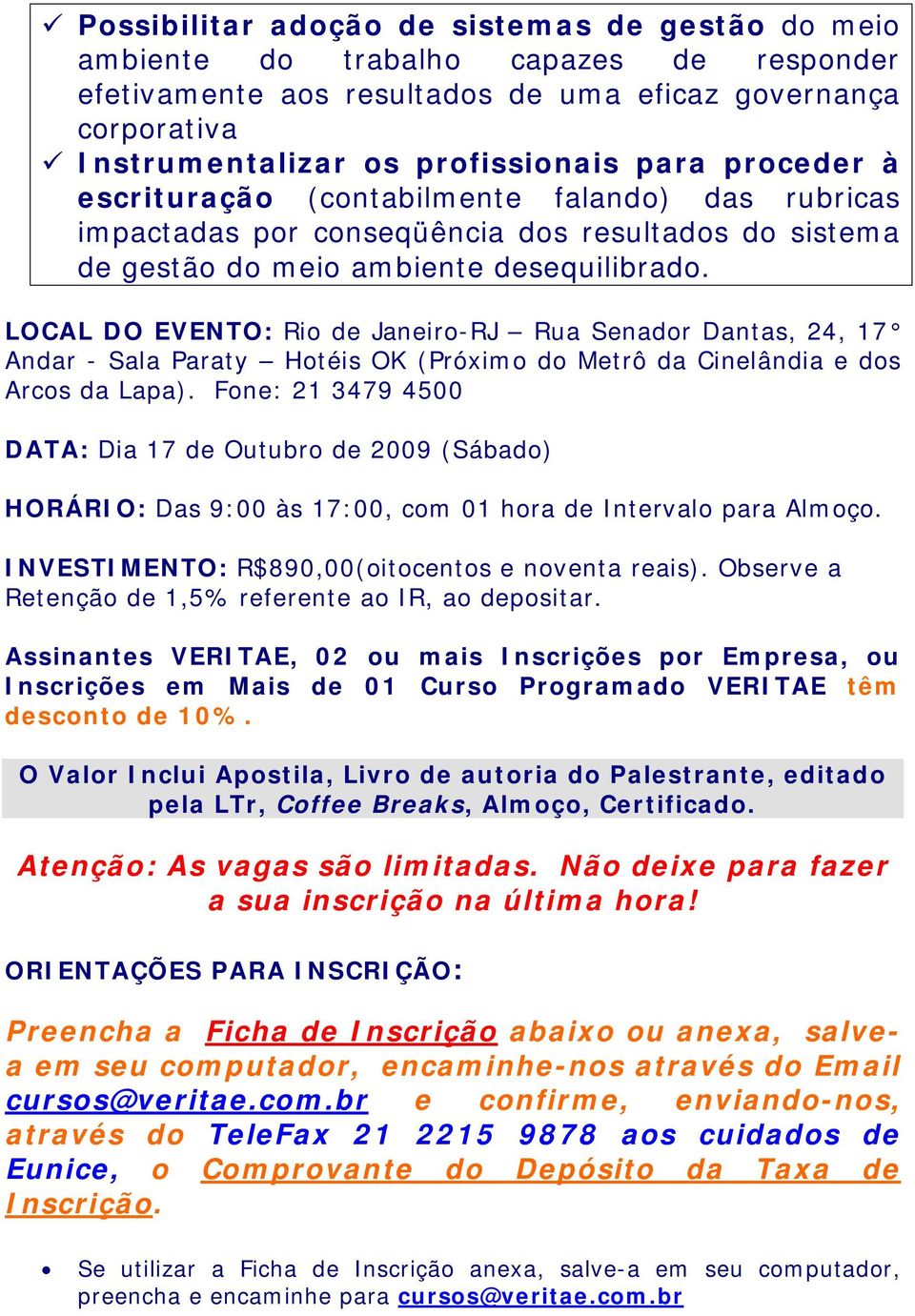 LOCAL DO EVENTO: Rio de Janeiro-RJ Rua Senador Dantas, 24, 17 Andar - Sala Paraty Hotéis OK (Próximo do Metrô da Cinelândia e dos Arcos da Lapa).