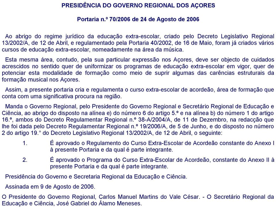 16 de Maio, foram já criados vários cursos de educação extra-escolar, nomeadamente na área da música.