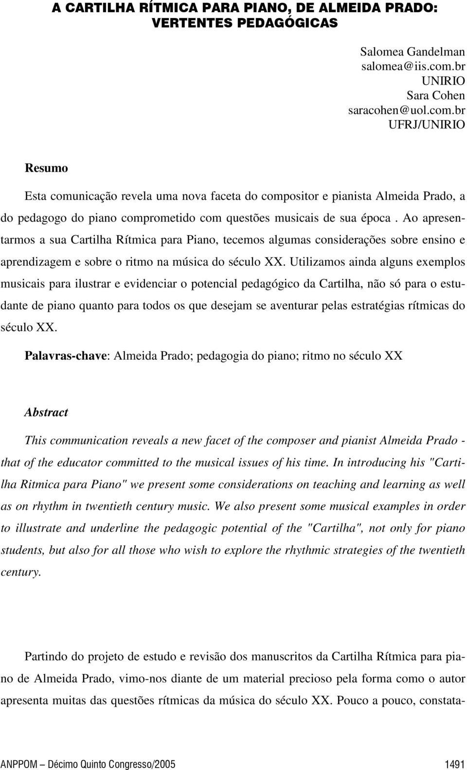 br UFRJ/UNIRIO Resumo Esta comunicação revela uma nova faceta do compositor e pianista Almeida Prado, a do pedagogo do piano comprometido com questões musicais de sua época.