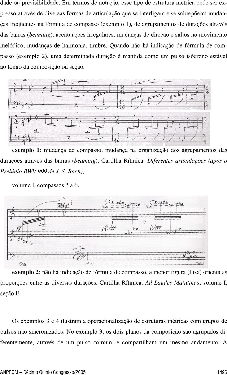 1), de agrupamentos de durações através das barras (beaming), acentuações irregulares, mudanças de direção e saltos no movimento melódico, mudanças de harmonia, timbre.