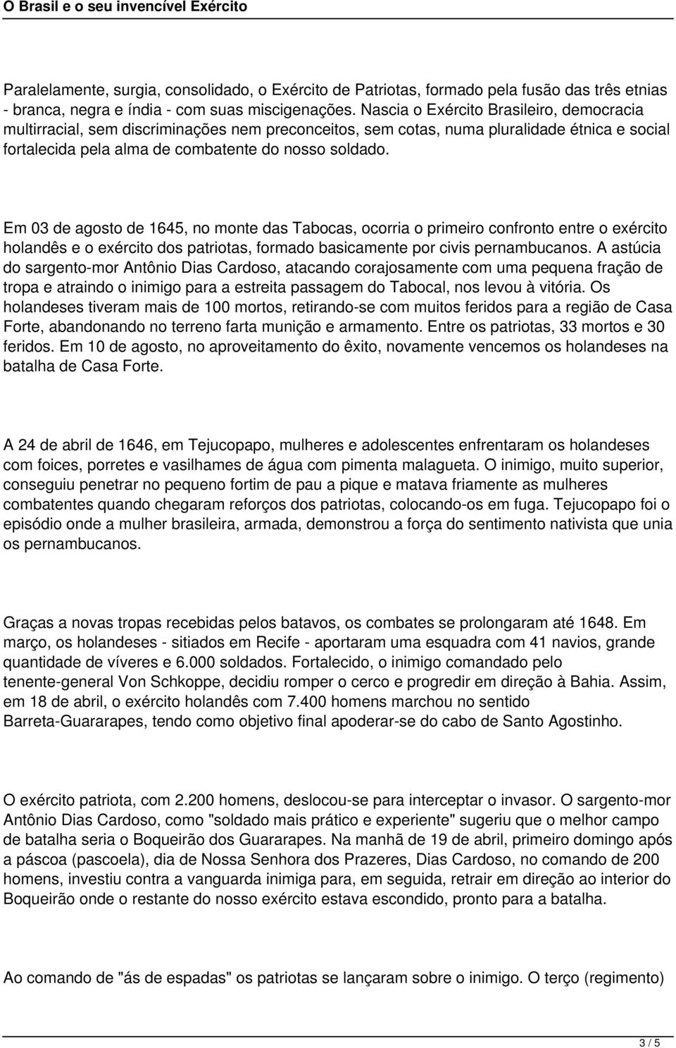 Em 03 de agosto de 1645, no monte das Tabocas, ocorria o primeiro confronto entre o exército holandês e o exército dos patriotas, formado basicamente por civis pernambucanos.