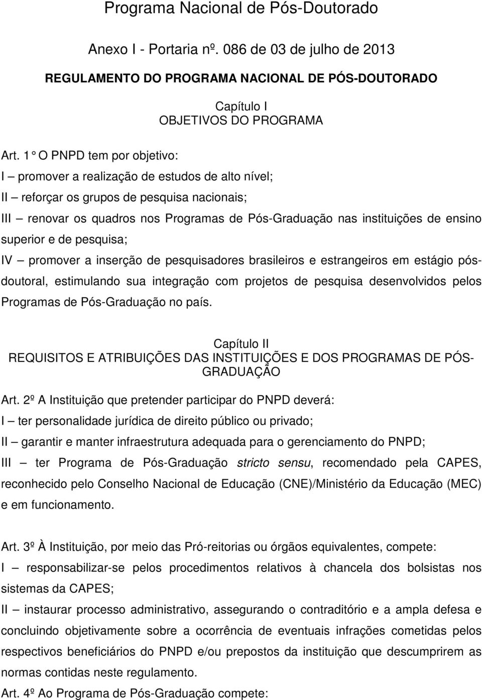 ensino superior e de pesquisa; IV promover a inserção de pesquisadores brasileiros e estrangeiros em estágio pósdoutoral, estimulando sua integração com projetos de pesquisa desenvolvidos pelos