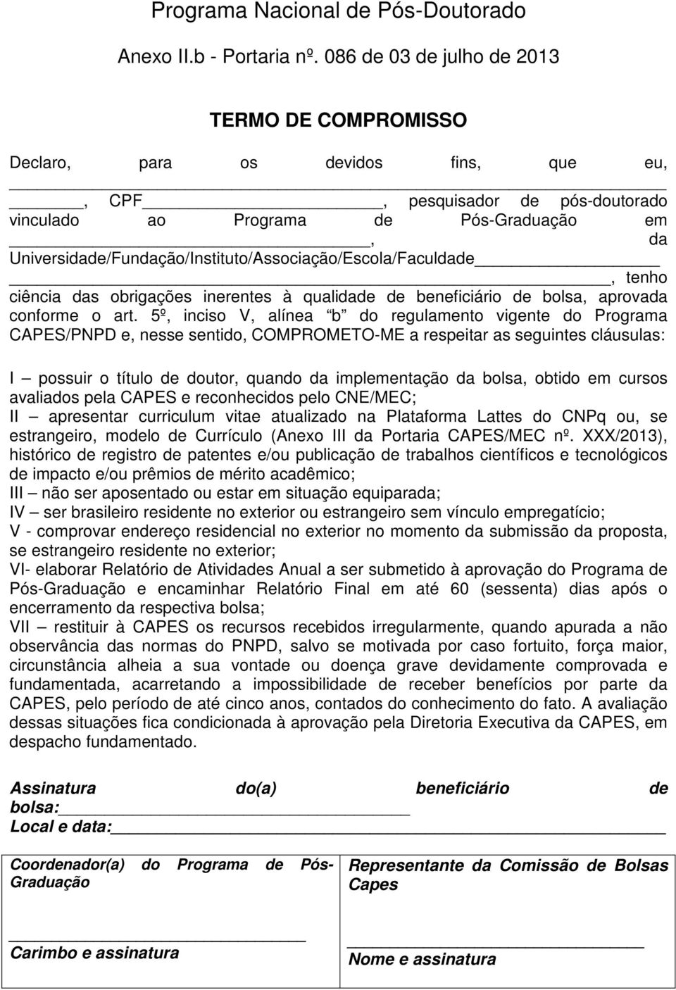 Universidade/Fundação/Instituto/Associação/Escola/Faculdade, tenho ciência das obrigações inerentes à qualidade de beneficiário de bolsa, aprovada conforme o art.