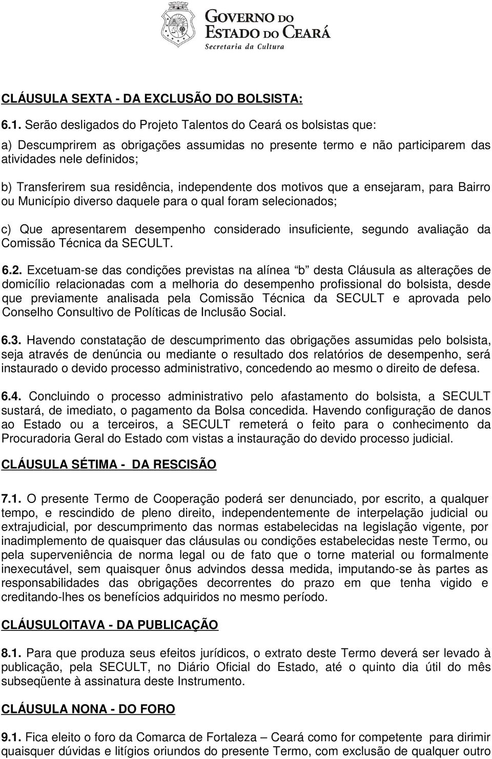 residência, independente dos motivos que a ensejaram, para Bairro ou Município diverso daquele para o qual foram selecionados; c) Que apresentarem desempenho considerado insuficiente, segundo