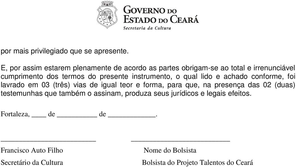 presente instrumento, o qual lido e achado conforme, foi lavrado em 03 (três) vias de igual teor e forma, para que, na