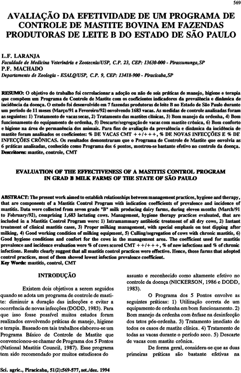 C.P. 9, CEP: 13418-900 - Piracicaba, SP RESUMO: O objetivo do trabalho foi correlacionar a adoção ou não de seis práticas de manejo, higiene e terapia que compõem um Programa de Controle de Mastite