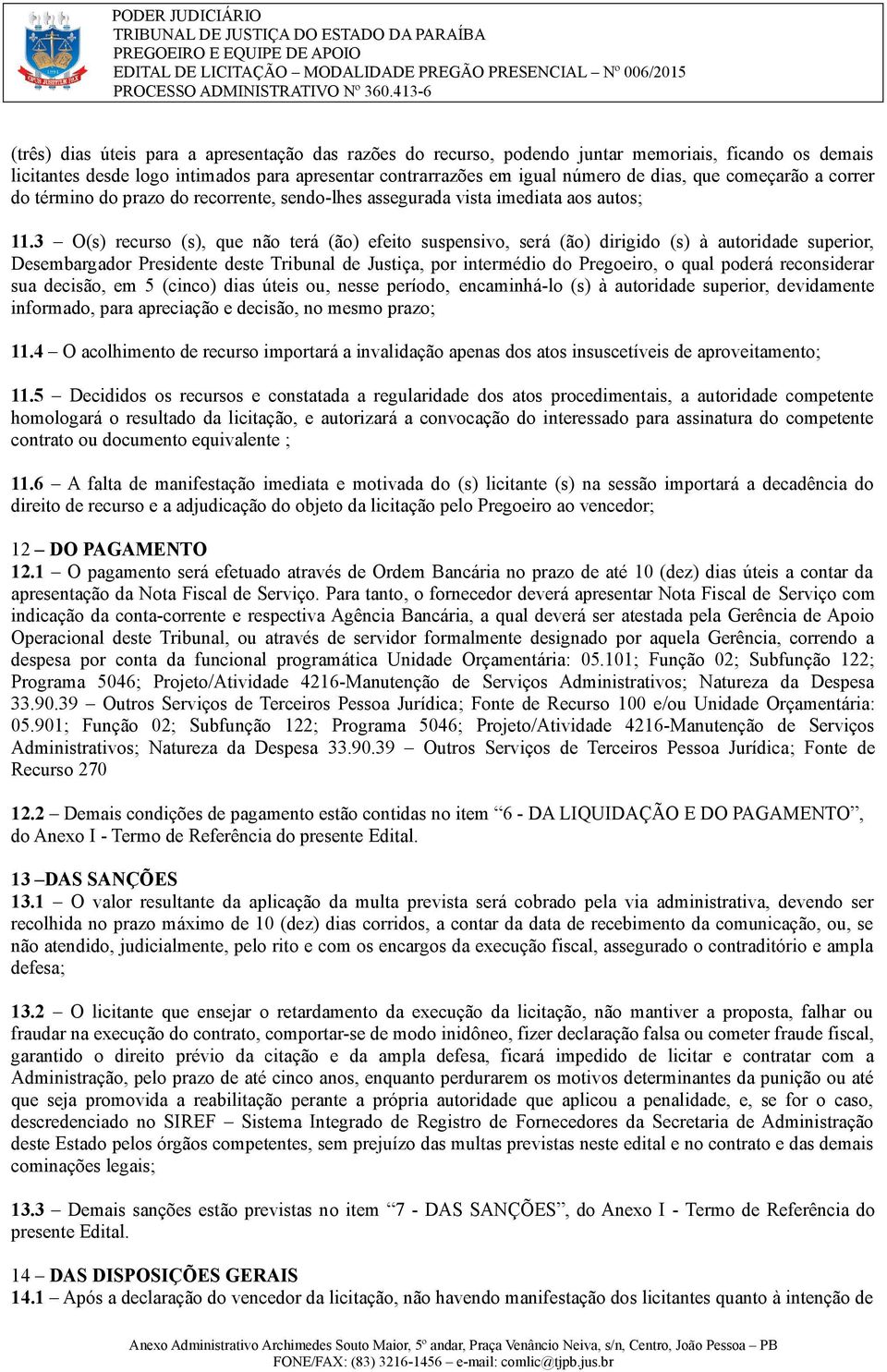 3 O() recuro (), que não terá (ão) efeito upenivo, erá (ão) dirigido () à autoridade uperior, Deembargador Preidente dete Tribunal de Jutiça, por intermédio do Pregoeiro, o qual poderá reconiderar ua