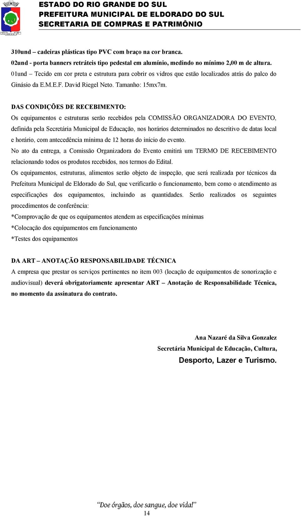 DAS CONDIÇÕES DE RECEBIMENTO: Os equipamentos e estruturas serão recebidos pela COMISSÃO ORGANIZADORA DO EVENTO, definida pela Secretária Municipal de Educação, nos horários determinados no