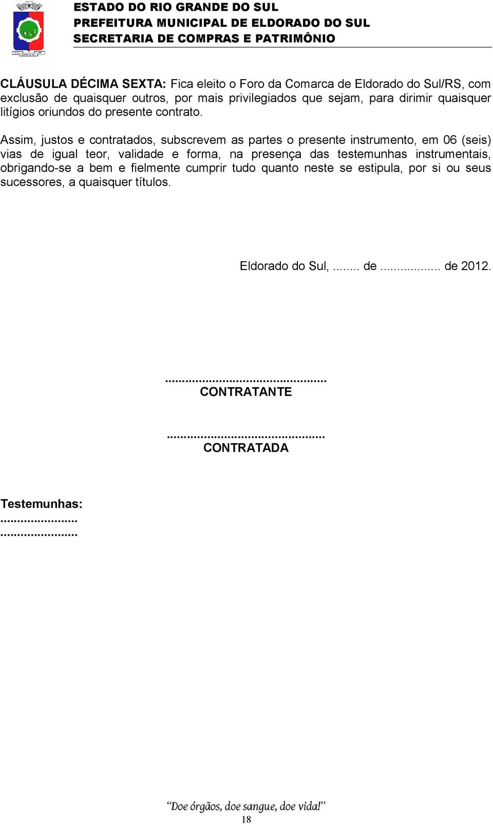 Assim, justos e contratados, subscrevem as partes o presente instrumento, em 06 (seis) vias de igual teor, validade e forma, na presença das