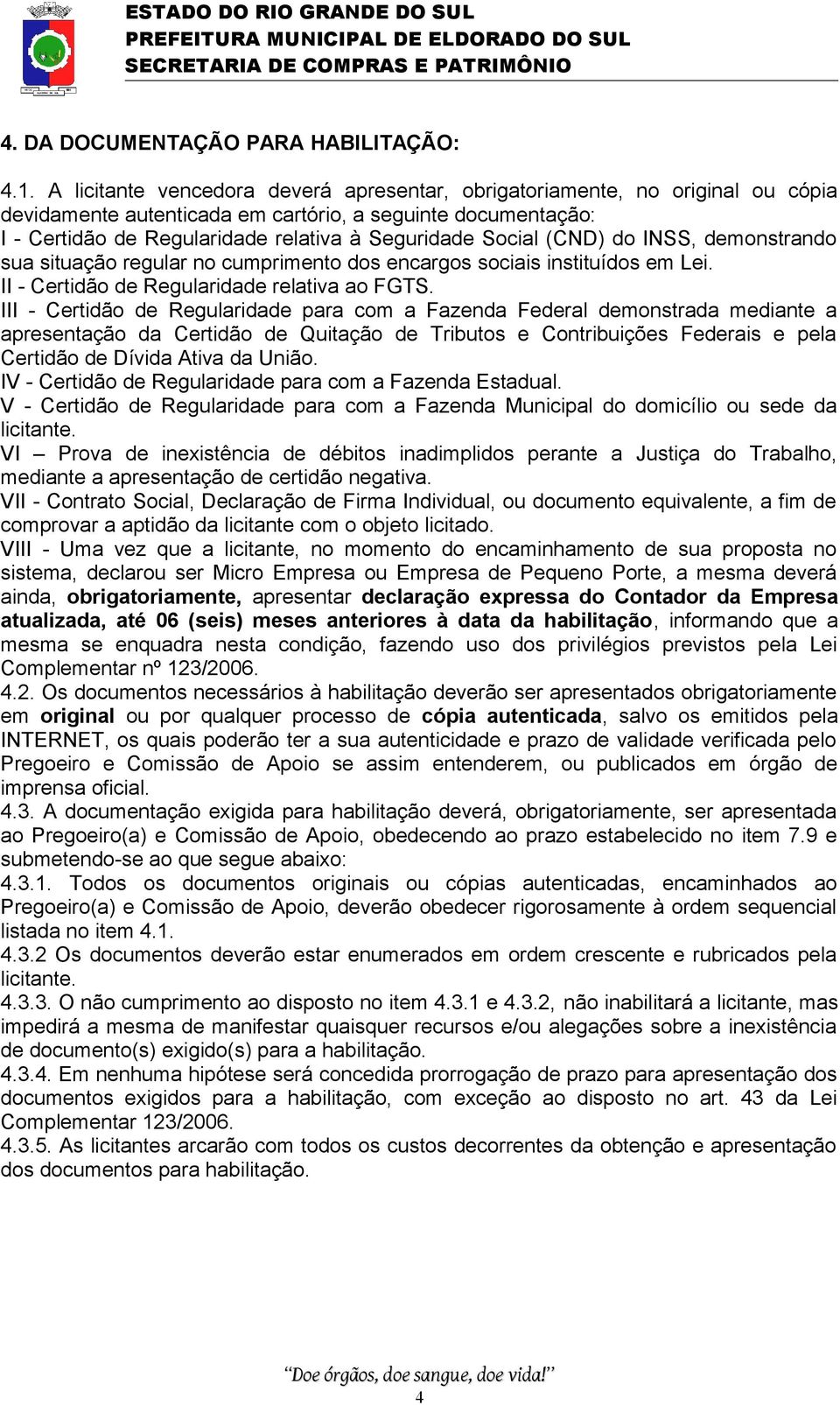 (CND) do INSS, demonstrando sua situação regular no cumprimento dos encargos sociais instituídos em Lei. II - Certidão de Regularidade relativa ao FGTS.