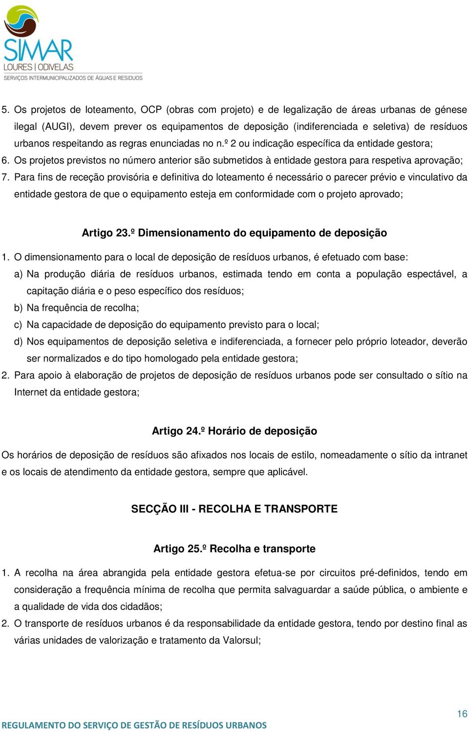 Os projetos previstos no número anterior são submetidos à entidade gestora para respetiva aprovação; 7.