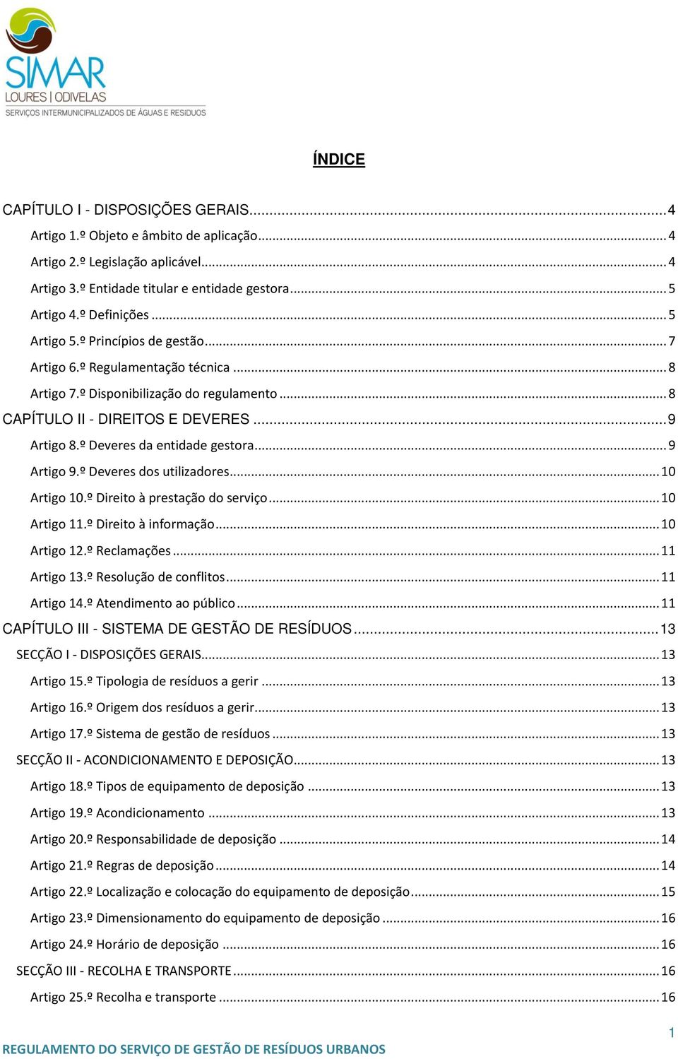 º Deveres da entidade gestora... 9 Artigo 9.º Deveres dos utilizadores... 10 Artigo 10.º Direito à prestação do serviço... 10 Artigo 11.º Direito à informação... 10 Artigo 12.º Reclamações.