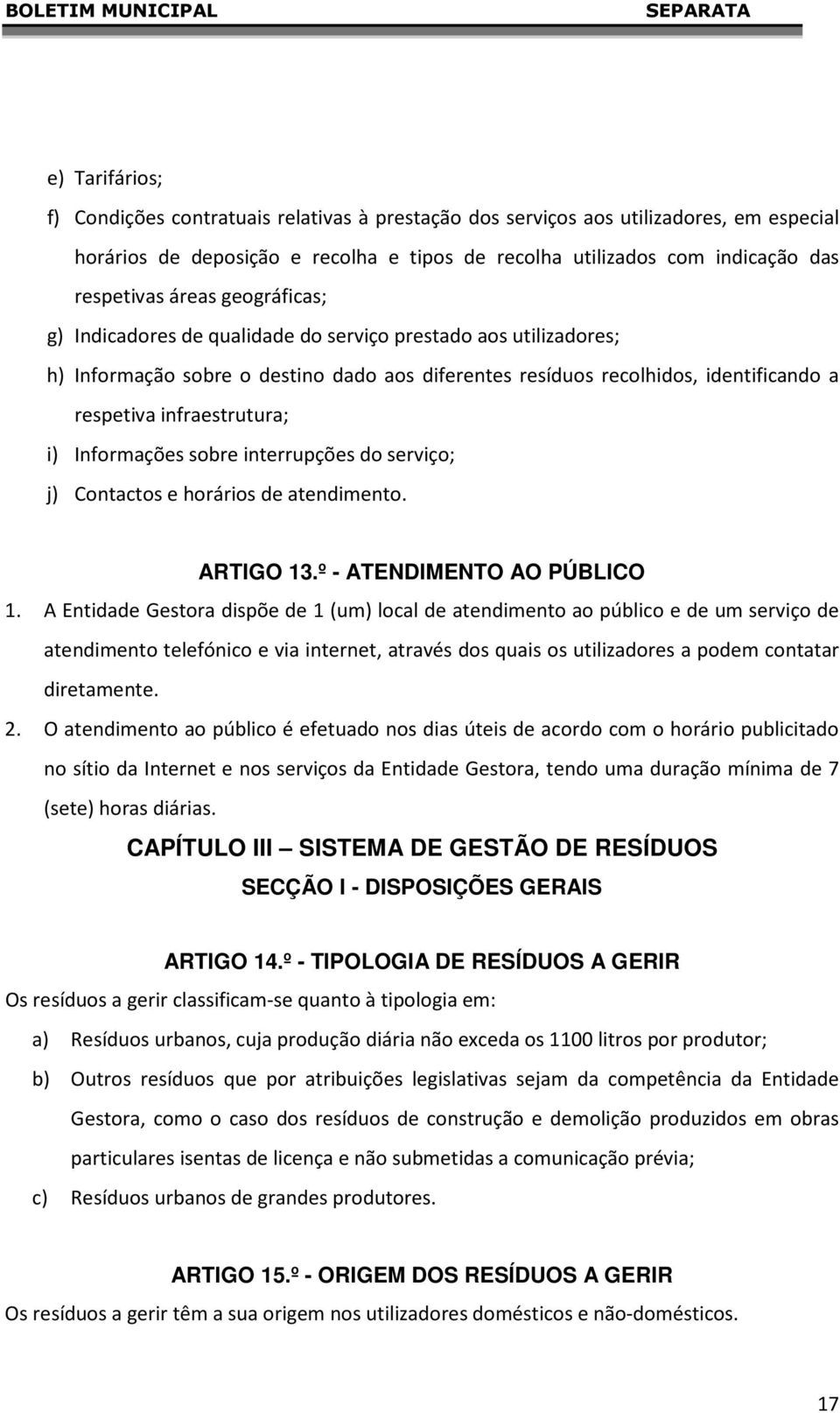 i) Informações sobre interrupções do serviço; j) Contactos e horários de atendimento. ARTIGO 13.º - ATENDIMENTO AO PÚBLICO 1.