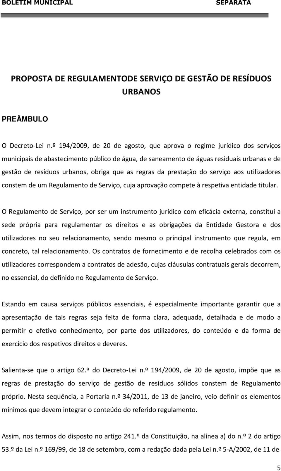 que as regras da prestação do serviço aos utilizadores constem de um Regulamento de Serviço, cuja aprovação compete à respetiva entidade titular.