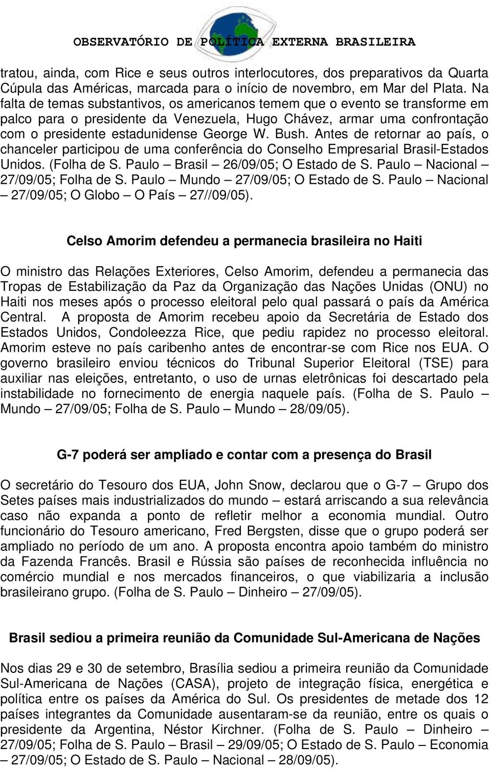 Bush. Antes de retornar ao país, o chanceler participou de uma conferência do Conselho Empresarial Brasil-Estados Unidos. (Folha de S. Paulo Brasil 26/09/05; O Estado de S.