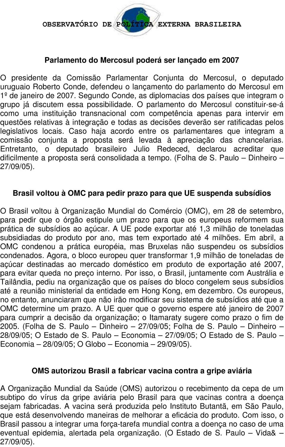 O parlamento do Mercosul constituir-se-á como uma instituição transnacional com competência apenas para intervir em questões relativas à integração e todas as decisões deverão ser ratificadas pelos