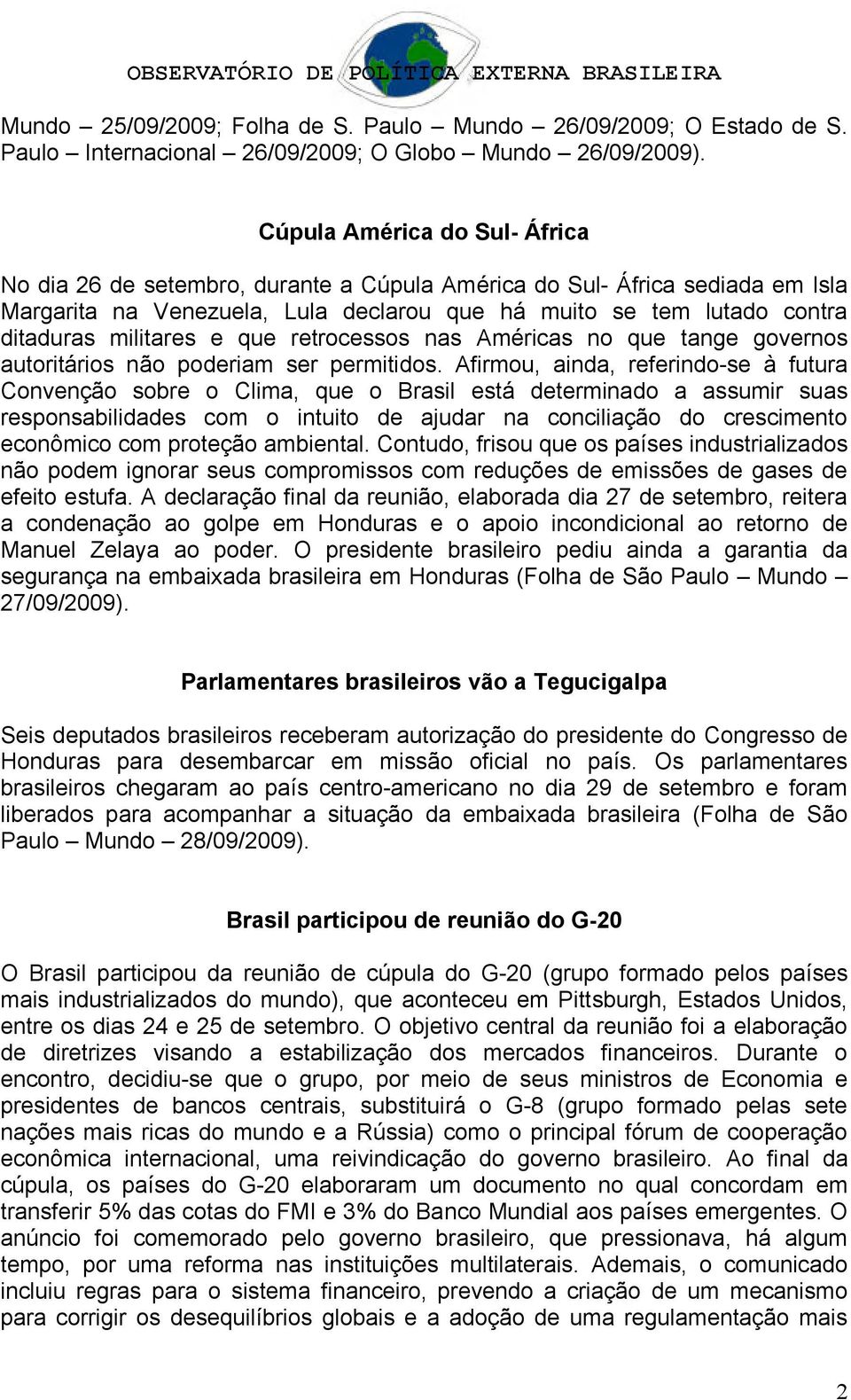 militares e que retrocessos nas Américas no que tange governos autoritários não poderiam ser permitidos.