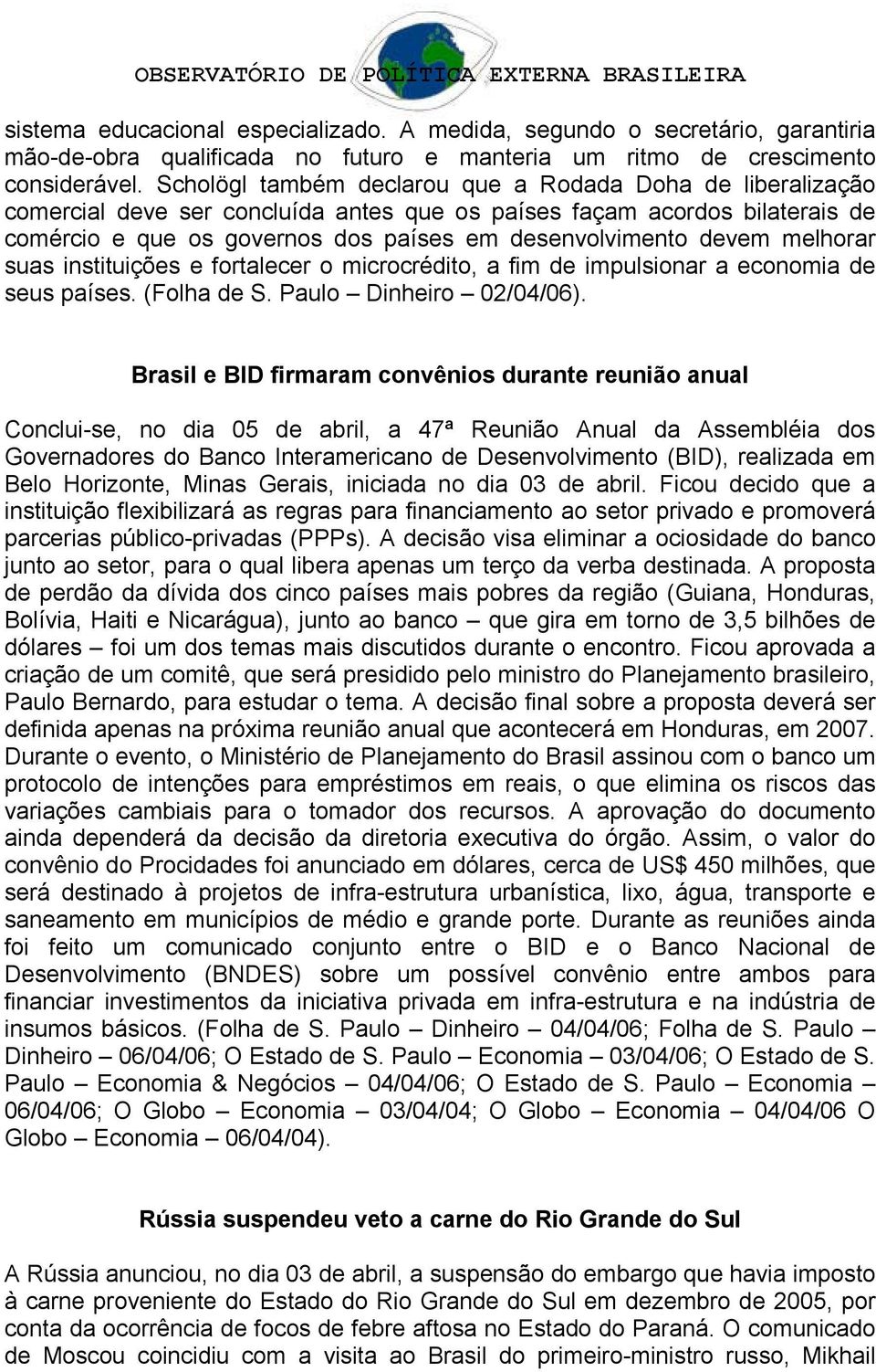 melhorar suas instituições e fortalecer o microcrédito, a fim de impulsionar a economia de seus países. (Folha de S. Paulo Dinheiro 02/04/06).