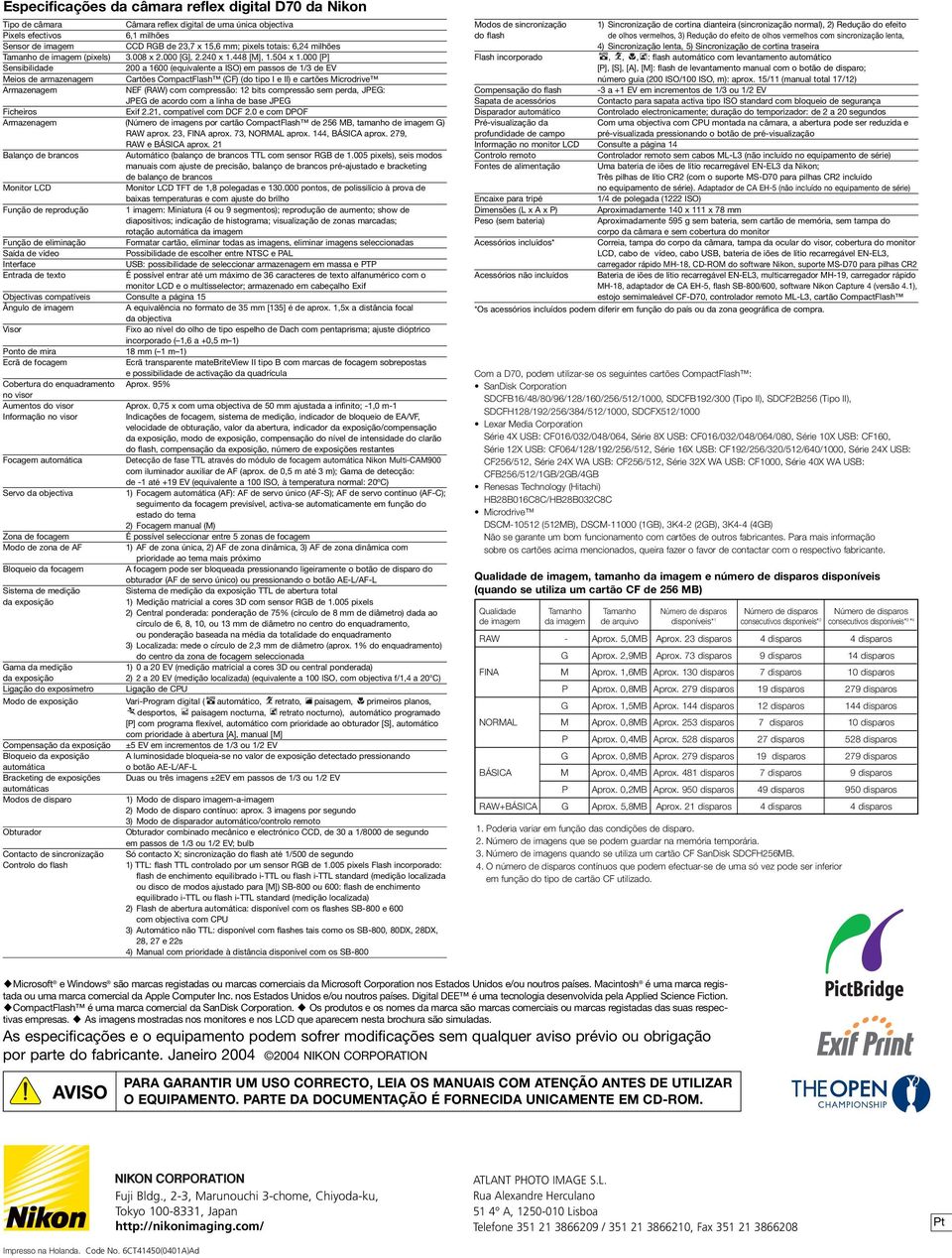 000 [P] Sensibilidade 200 a 1600 (equivalente a ISO) em passos de 1/3 de EV Meios de armazenagem Cartões CompactFlash (CF) (do tipo I e II) e cartões Microdrive Armazenagem NEF (RAW) com compressão: