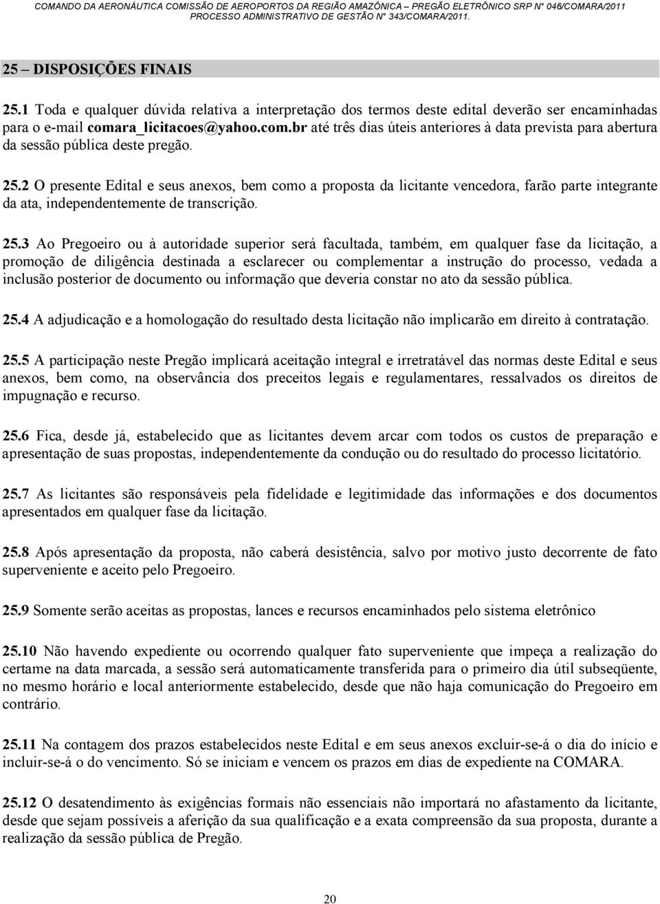 2 O presente Edital e seus anexos, bem como a proposta da licitante vencedora, farão parte integrante da ata, independentemente de transcrição. 25.