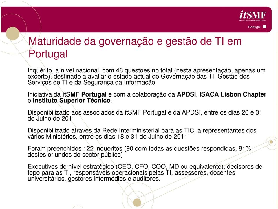 Disponibilizado aos associados da itsmf Portugal e da APDSI, entre os dias 20 e 31 de Julho de 2011 Disponibilizado através da Rede Interministerial para as TIC, a representantes dos vários