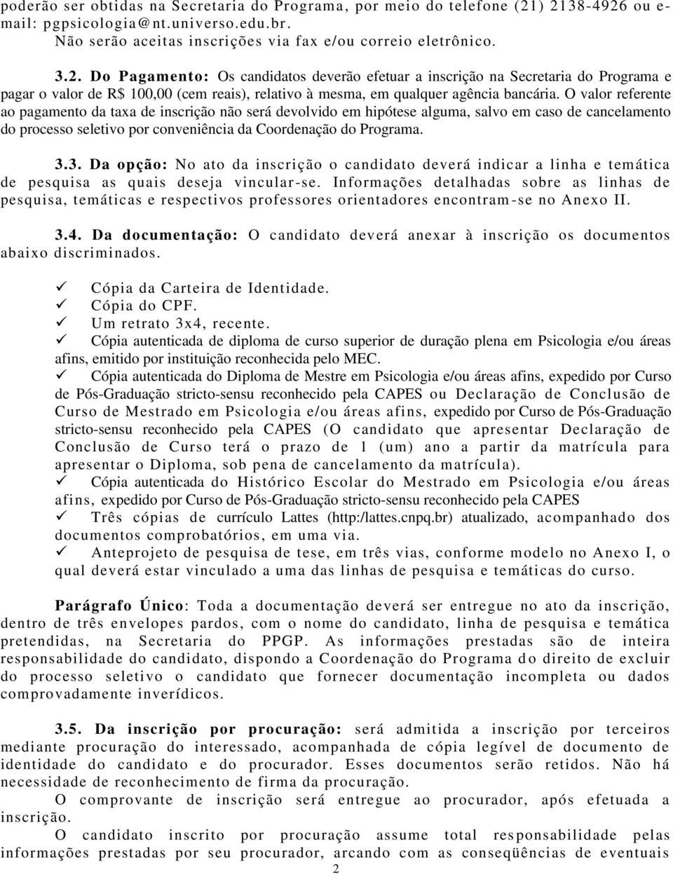 O valor referente ao pagamento da taxa de inscrição não será devolvido em hipótese alguma, salvo em caso de cancelamento do processo seletivo por conveniência da Coordenação do Programa. 3.