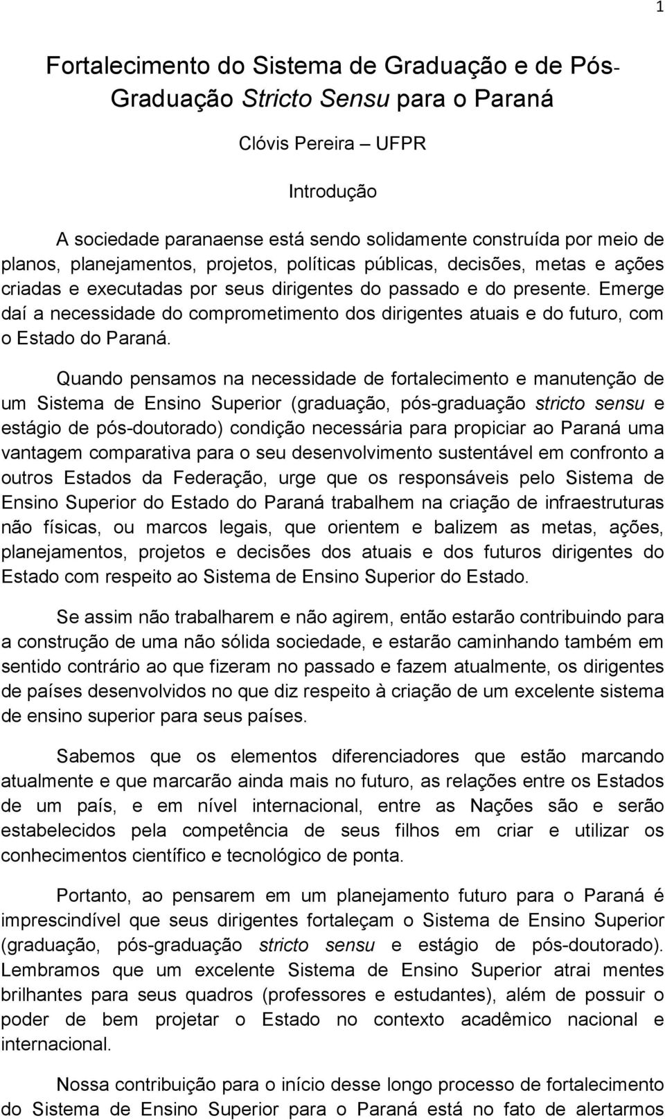 Emerge daí a necessidade do comprometimento dos dirigentes atuais e do futuro, com o Estado do Paraná.