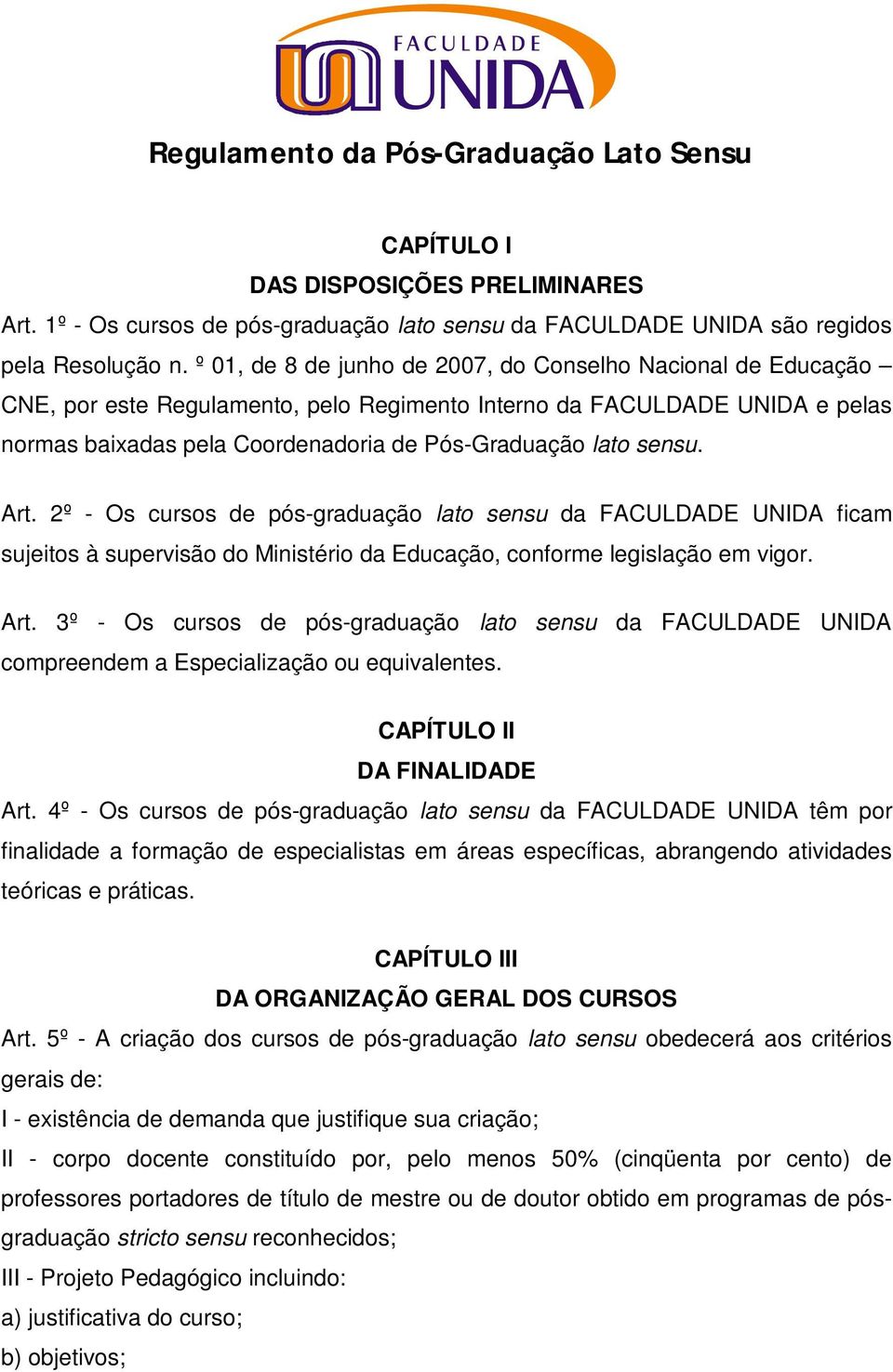 sensu. Art. 2º - Os cursos de pós-graduação lato sensu da FACULDADE UNIDA ficam sujeitos à supervisão do Ministério da Educação, conforme legislação em vigor. Art. 3º - Os cursos de pós-graduação lato sensu da FACULDADE UNIDA compreendem a Especialização ou equivalentes.