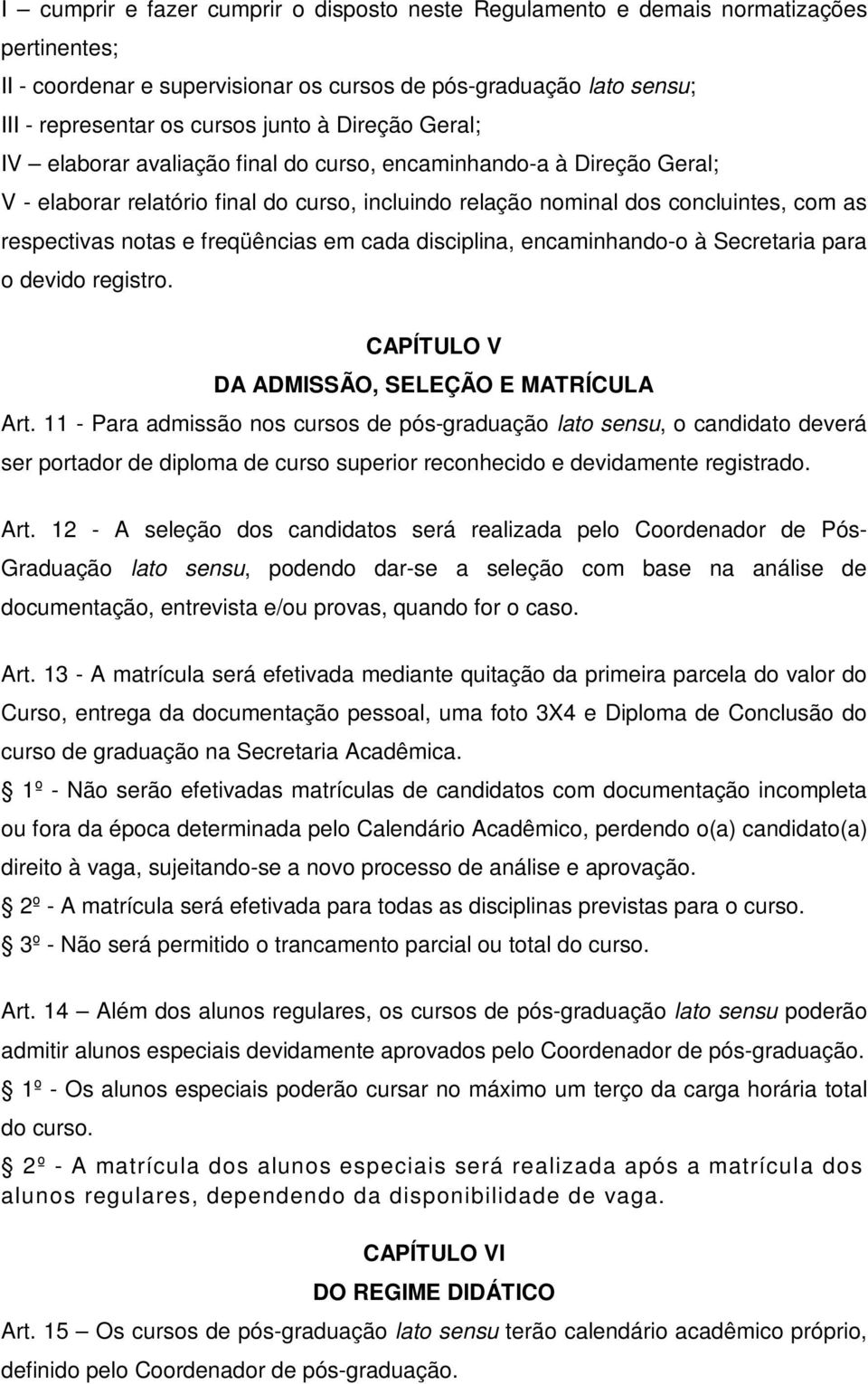 freqüências em cada disciplina, encaminhando-o à Secretaria para o devido registro. CAPÍTULO V DA ADMISSÃO, SELEÇÃO E MATRÍCULA Art.