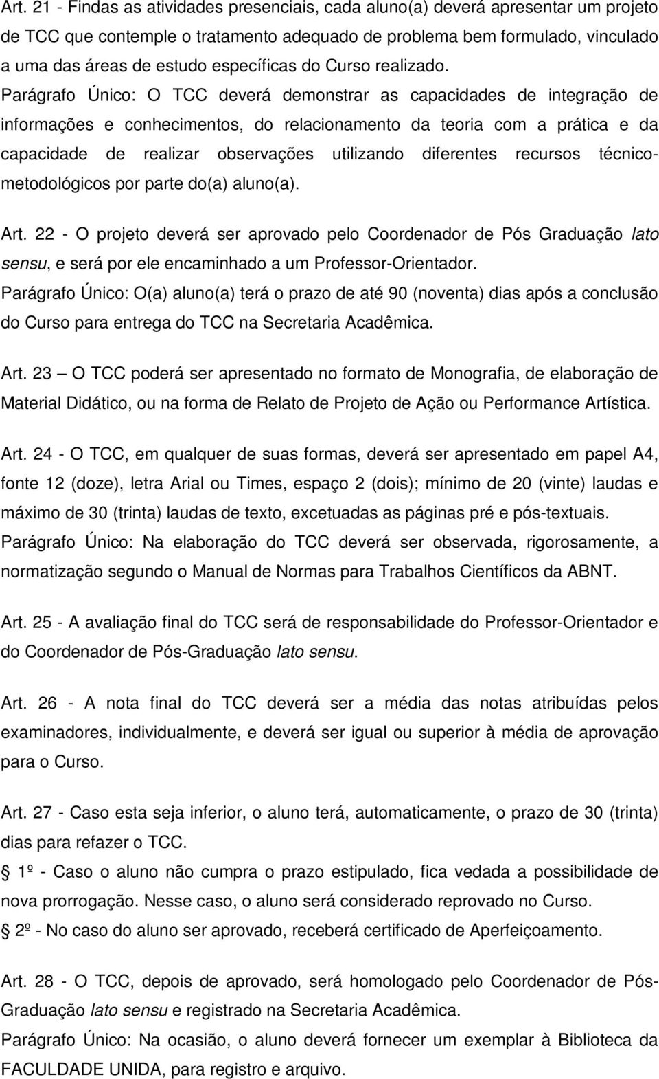 Parágrafo Único: O TCC deverá demonstrar as capacidades de integração de informações e conhecimentos, do relacionamento da teoria com a prática e da capacidade de realizar observações utilizando