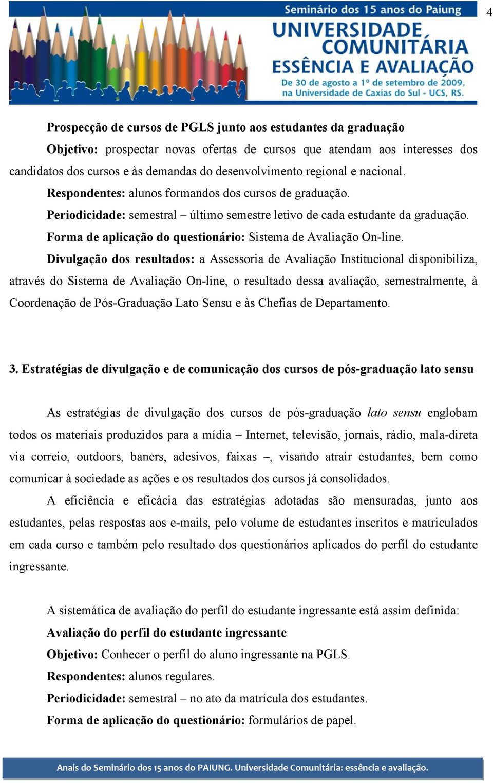 Forma de aplicação do questionário: Sistema de Avaliação On-line.