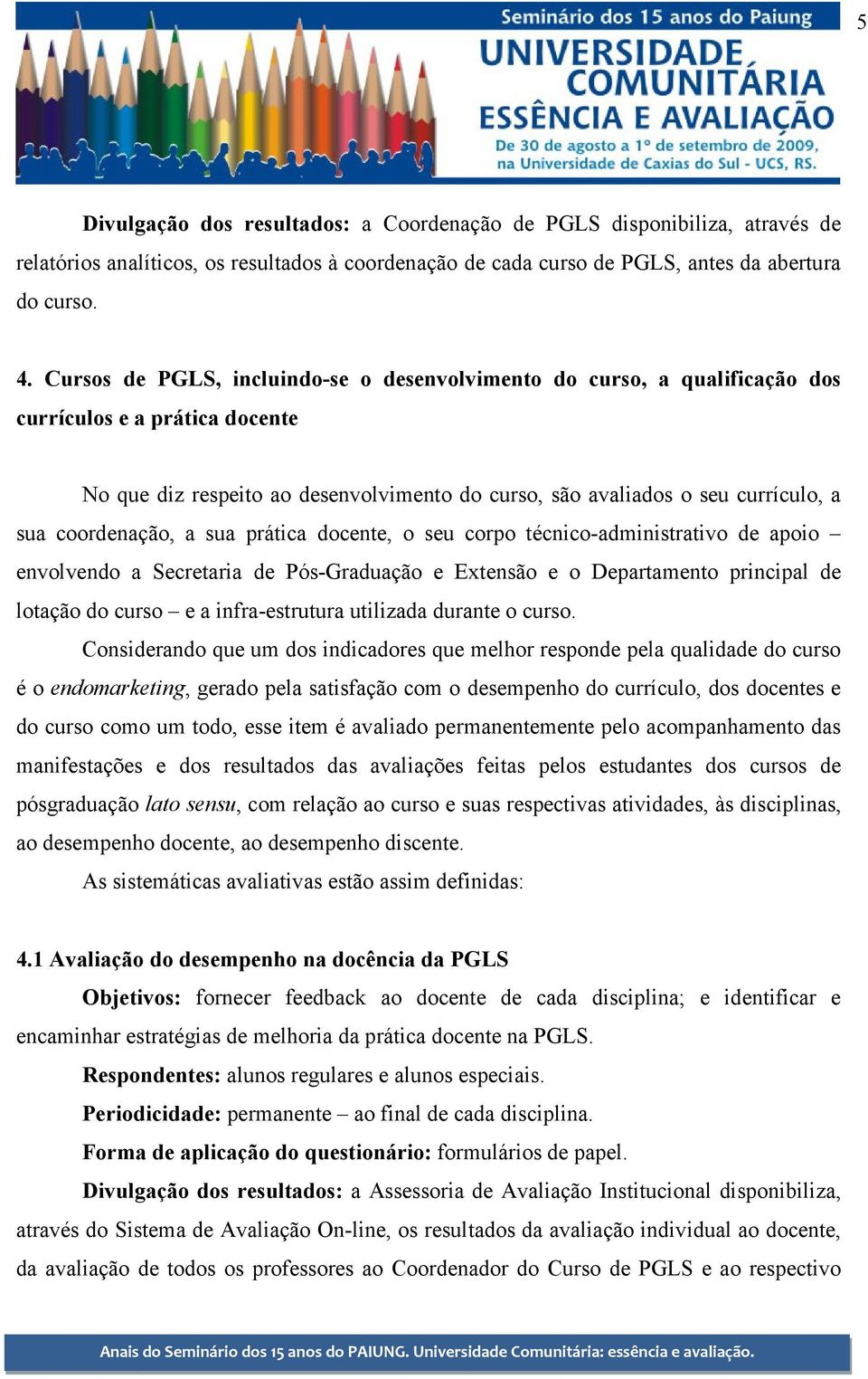 coordenação, a sua prática docente, o seu corpo técnico-administrativo de apoio envolvendo a Secretaria de Pós-Graduação e Extensão e o Departamento principal de lotação do curso e a infra-estrutura