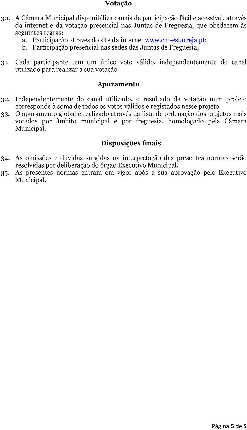 Cada participante tem um único voto válido, independentemente do canal utilizado para realizar a sua votação. Apuramento 32.