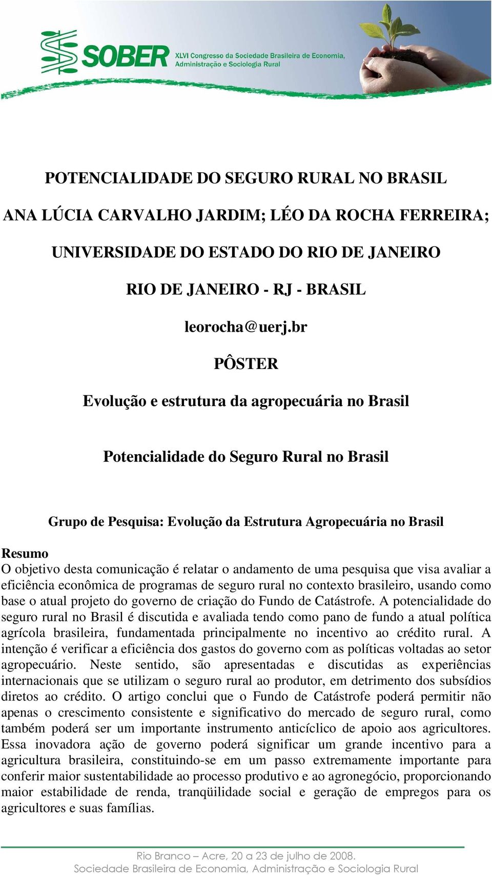 relatar o andamento de uma pesquisa que visa avaliar a eficiência econômica de programas de seguro rural no contexto brasileiro, usando como base o atual projeto do governo de criação do Fundo de