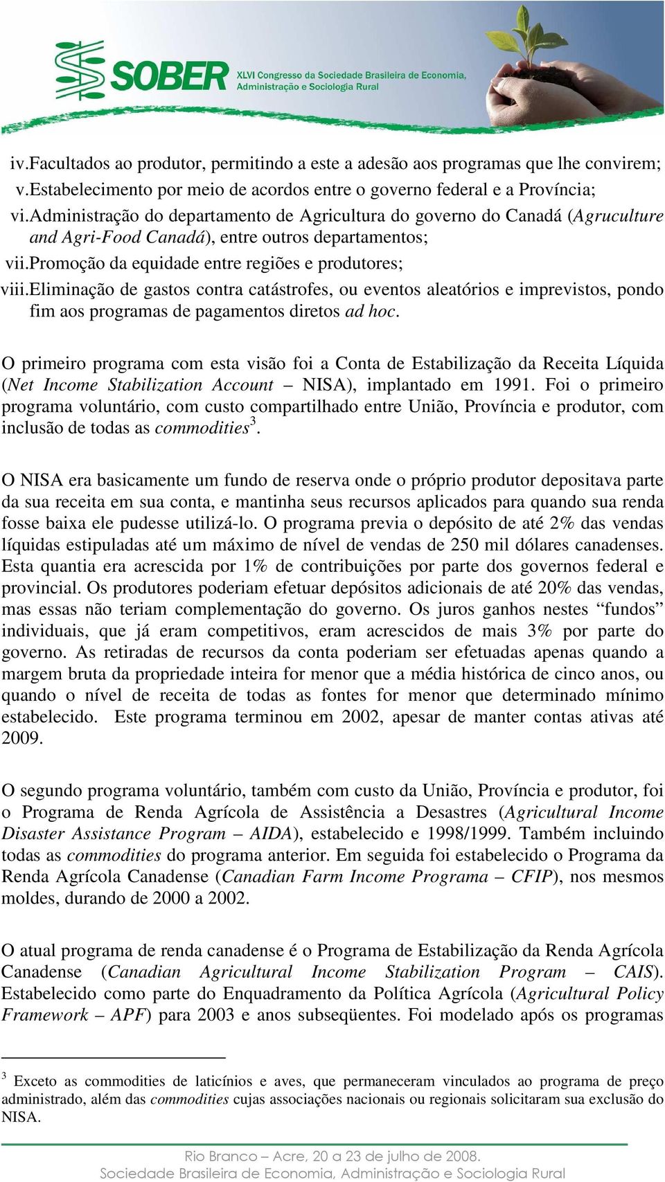 eliminação de gastos contra catástrofes, ou eventos aleatórios e imprevistos, pondo fim aos programas de pagamentos diretos ad hoc.