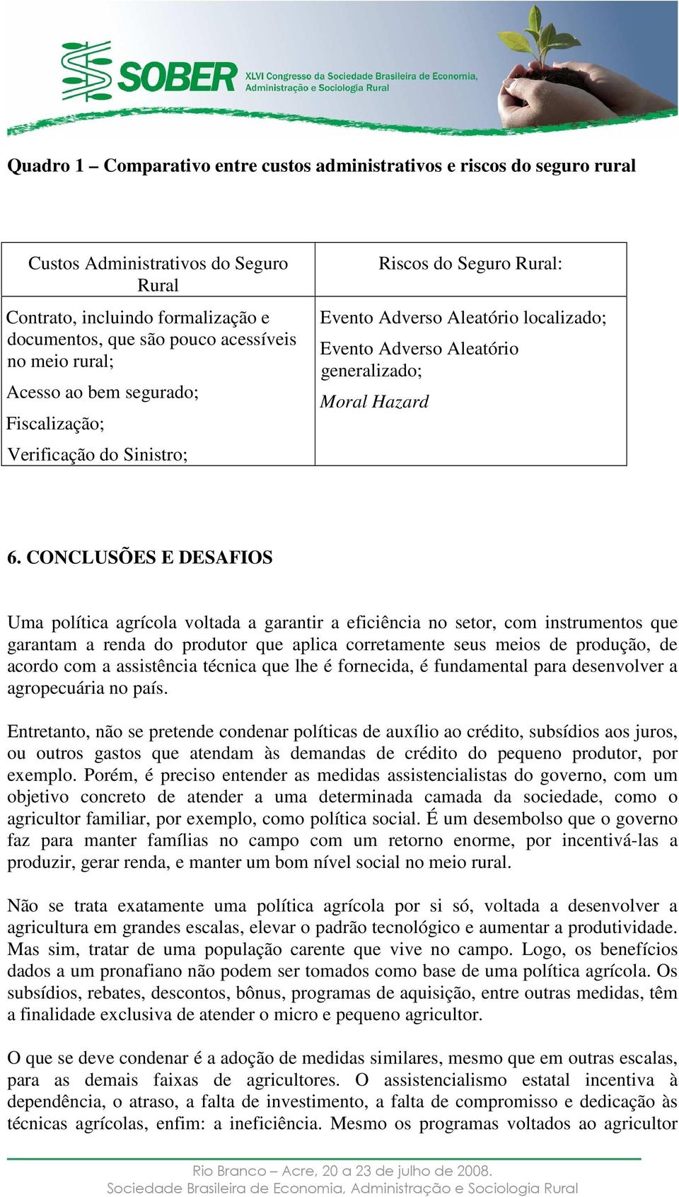 CONCLUSÕES E DESAFIOS Uma política agrícola voltada a garantir a eficiência no setor, com instrumentos que garantam a renda do produtor que aplica corretamente seus meios de produção, de acordo com a